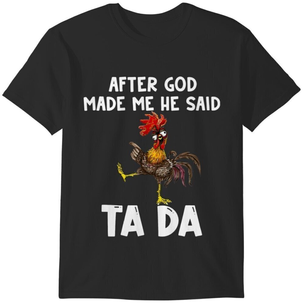Chicken Farmer T-Shirt Funny After God Made Me He Said Ta Da Tee .